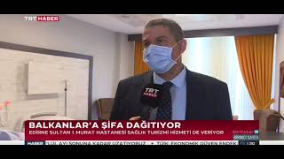 EDİRNE DEVLET HASTANESİ BALKANLARA ŞİFA DAĞITIYOR.