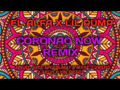 CORONAO NOW REMIX (Edit) El Alfa X Lil Pump X Bad Bunny X Anuel AA X Myke Towers X Sech X Vin Diesel