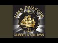 H.M.S. Pinafore (The Lass that Loved a Sailor) , Act II: "Never mind the why and wherefore"