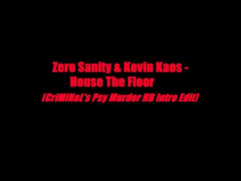 Zero Sanity & Kevin Kaos - House The Floor (CriMiNaL's Psy Murder HB Intro Edit)