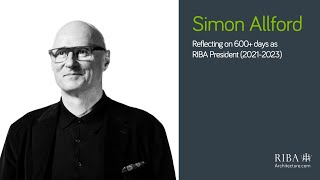 Simon Allford: Reflecting on 600+ days as RIBA President