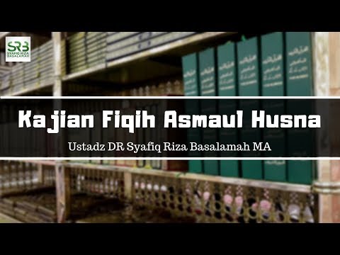Kajian Fiqih Asmaul Husna   -   Ustadz DR Syafiq Riza Basalamah MA