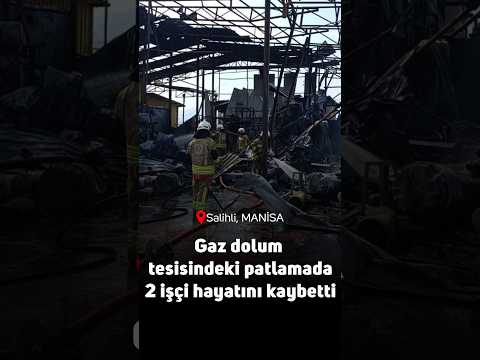 Salihli'de gaz dolum tesisinde patlama: 2 ölü