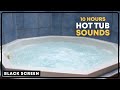 Hot Tub Sounds Black Screen Relaxing White Noise Hot Tub Hot Tub Sounds 10 Hours