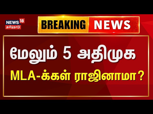 🔴LIVE: மேலும் 5 அதிமுக MLA-க்கள் ராஜினாமா செய்ய முடிவா? | AIADMK MLAs Rssign | CV Shanmugam | EPS