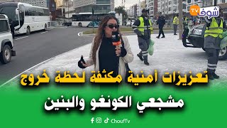 مباشرة من الرباط مع سميرة: تعزيزات أمنية مكثفة لحظة خروج مشجعي الكونغو وبنين