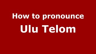 How to pronounce Ulu Telom