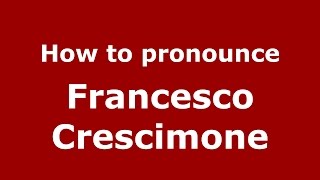How to pronounce Francesco Crescimone