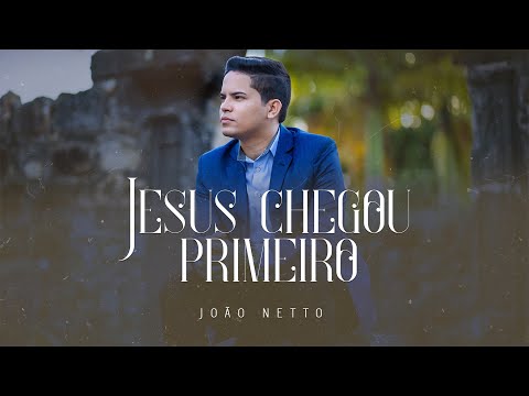 João Netto - JESUS CHEGOU PRIMEIRO - (Clipe Oficial)