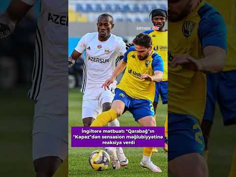 İngiltərə mətbuatı “Qarabağ”ın “Kəpəz”dən sensasion məğlubiyyətinə reaksiya verdi