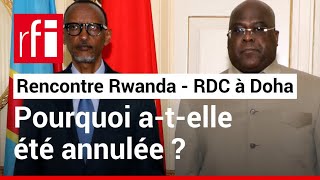 RDC-Rwanda : pourquoi la rencontre de Doha a-t-elle été annulée ? • RFI