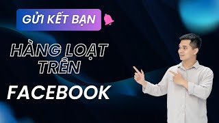 Gửi Kết Bạn Hàng Loạt Trên Facebook | Tự Động Kết Bạn Theo UID