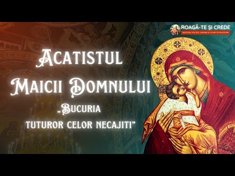 Acatistul Maicii Domnului - Bucuria tuturor celor necăjiți