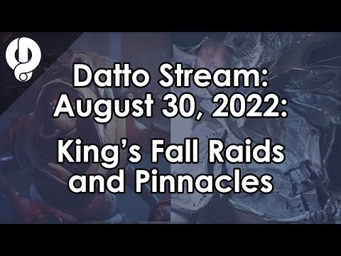 Datto Stream: King's Fall Raiding and Pinnacles - August 30, 2022