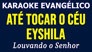 Karaoke -  Eyshila - Até Tocar O Céu
