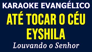 Karaoke -  Eyshila - Até Tocar O Céu