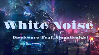 White Noise - Disclosure (Feat. AlunaGeorge) | Lyrics Video