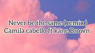 Camila cabello - Never be the same ( remix ) ft kane brown ( lyrics )
