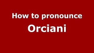 How to pronounce Orciani