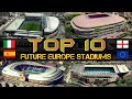 Top 10 Future Europe Stadiums