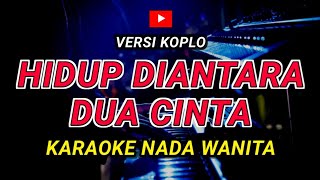 Download lagu HIDUP DIANTARA DUA CINTA - KARAOKE Nada Wanita - Versi Koplo || ERVI KARINA mp3