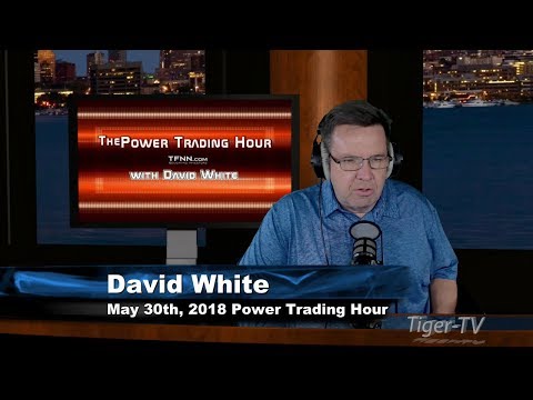 May 30th Power Trading Hour with David White on TFNN - 2018