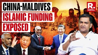 Shell Companies, Foreign Accounts, ISIS Funding, What Else Is China-Muizzu Hiding? Major Gaurav Arya