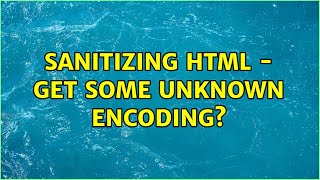 Sanitizing HTML - Get Some Unknown Encoding?