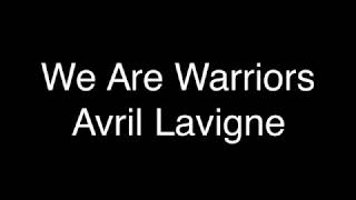 Avril Lavigne - We Are Warriors [Lyrics]