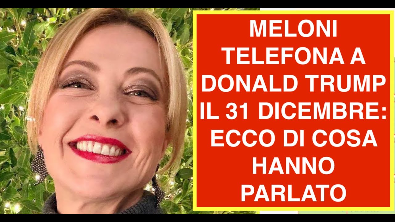 MELONI TELEFONA A DONALD TRUMP IL 31 DICEMBRE: ECCO DI COSA HANNO PARLATO