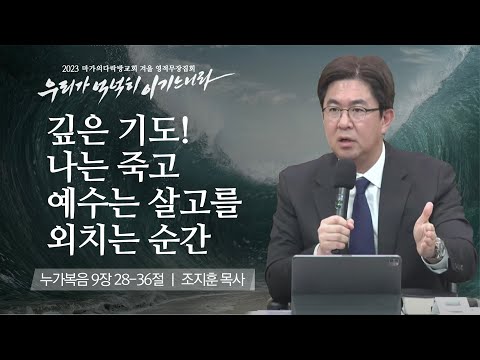[조지훈 목사] 깊은 기도! 나는 죽고 예수는 살고를 외치는 순간 | 마가의다락방교회 2023 ...
