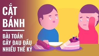 Cắt bánh - bài toán gây đau đầu nhiều thế kỷ