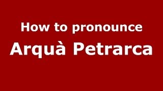How to pronounce Arqu&agrave; Petrarca