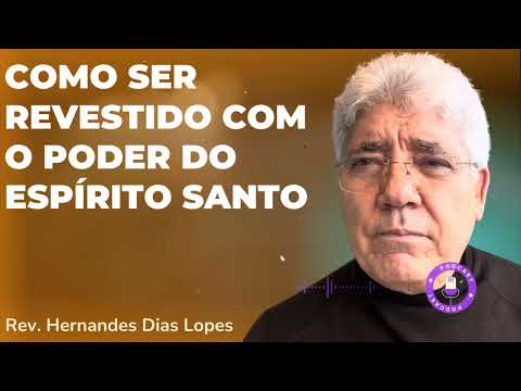 COMO SER REVESTIDO COM O PODER DO ESPÍRITO SANTO - Hernandes Dias Lopes