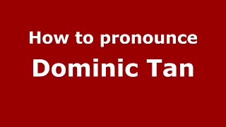 How to pronounce Dominic Tan