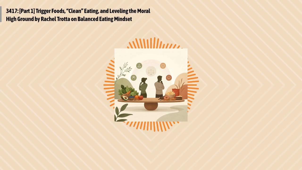 3417: [Part 1] Trigger Foods, “Clean” Eating, and Leveling the Moral High Ground by Rachel...