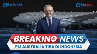 BREAKING NEWS: Sambangi Indonesia Sehari seusai Dilantik, PM Australia Pererat Hubungan Diplomatik