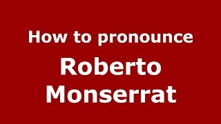 How to pronounce Roberto Monserrat