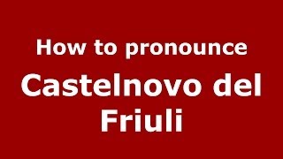 How to pronounce Castelnovo Del Friuli