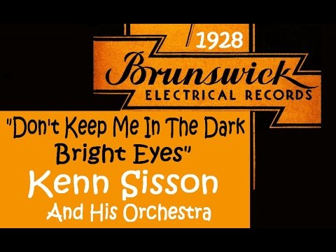 "Don't Keep Me In The Dark, Bright Eyes"   Kenn Sisson and His Orchestra 1928