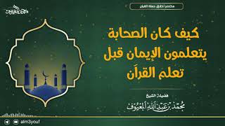 صورة كيف كان الصحابة يتعلمون الإيمان قبل تعلم القرآن