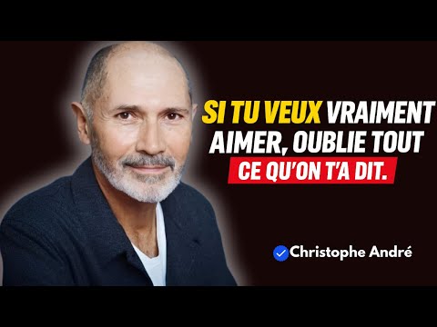 CHRISTOPHE ANDRE :SI VOUS VOULEZ VRAIMENT AIMER, SUIVEZ CES SECRETS , OUBLIE CE QU’ON T’A DIT