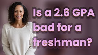 Is a 2.6 GPA bad for a freshman
