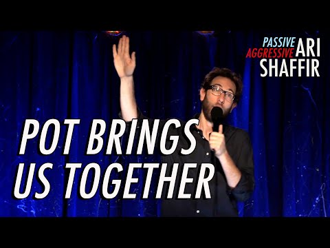 Ari Shaffir: Pot Brings Us Together | Passive Aggressive