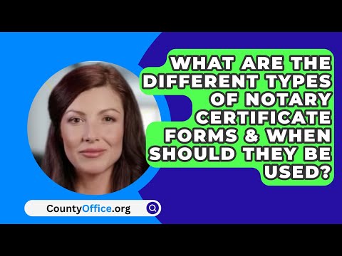 What Are The Different Types Of Notary Certificate Forms & When Should They Be Used?