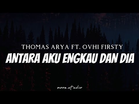 THOMAS ARYA feat. OVHI FIRSTY - Antara Aku Engkau Dan Dia ( Lyrics )