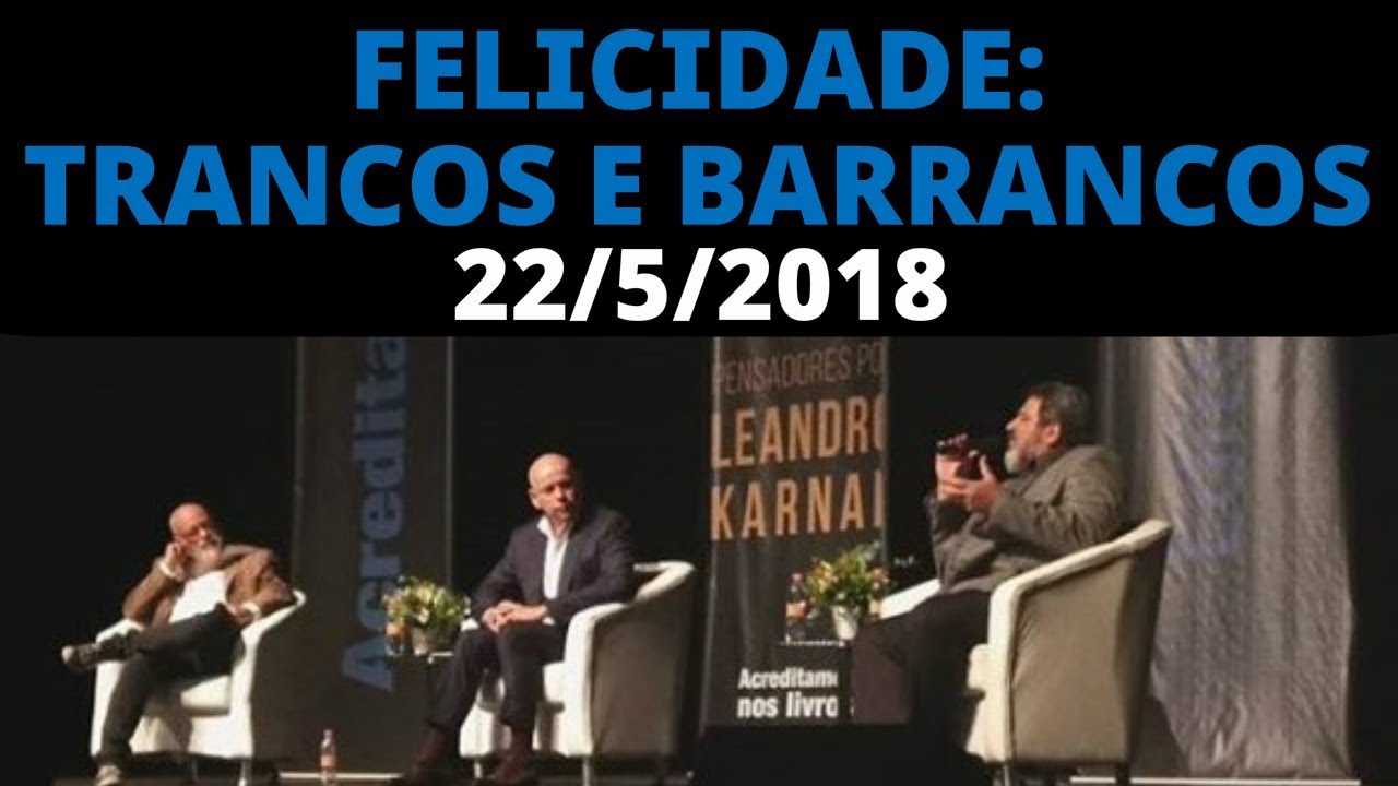 KARNAL, PONDÉ e CORTELLA - Bate-papo ✨Felicidade: trancos e barrancos✨22/5/2018
