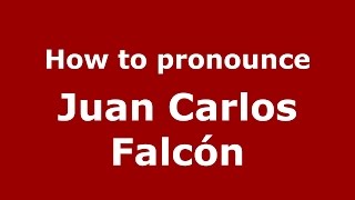 How to pronounce Juan Carlos Falcón