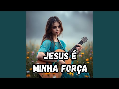Jesus é minha Força
