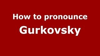 How to pronounce Gurkovsky